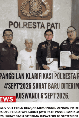 Penyidik Polresta PATI Perlu Belajar Memanggil Dengan Patut, Ujar Mustaqim,S.H. Ketua DPC FERADI WPI-SUBUR JAYA PATI: Panggilan Klarifikasi 04 September 2026, Surat Baru Diterima Kuswandi 06 September 2026